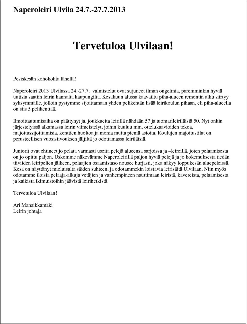 Ilmoittautumisaika on päättynyt ja, joukkueita leirillä nähdään 57 ja tuomarileiriläisiä 50. Nyt onkin järjestelyissä alkamassa leirin viimeistelyt, joihin kuuluu mm.