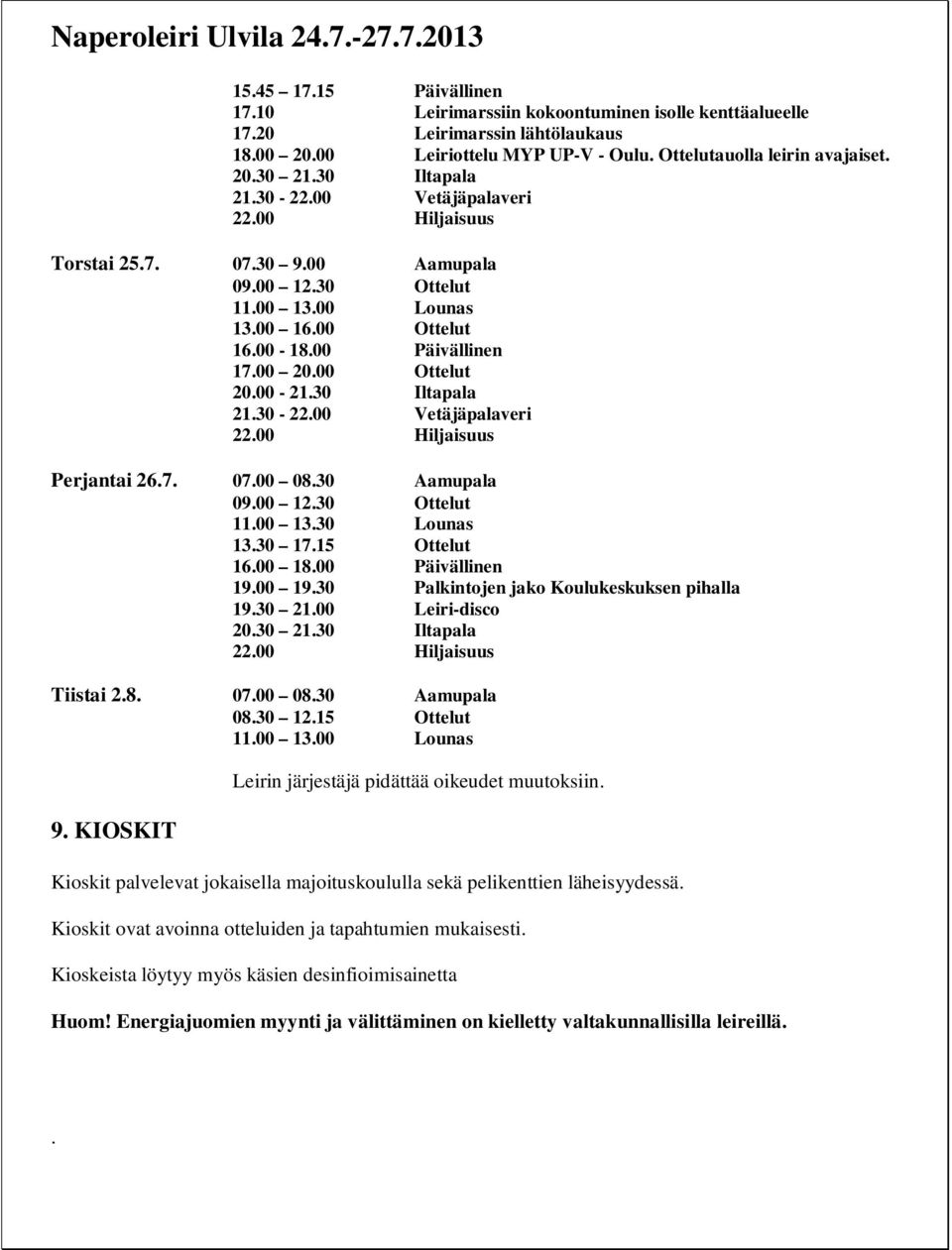 00-21.30 Iltapala 21.30-22.00 Vetäjäpalaveri 22.00 Hiljaisuus Perjantai 26.7. 07.00 08.30 Aamupala 09.00 12.30 Ottelut 11.00 13.30 Lounas 13.30 17.15 Ottelut 16.00 18.00 Päivällinen 19.00 19.