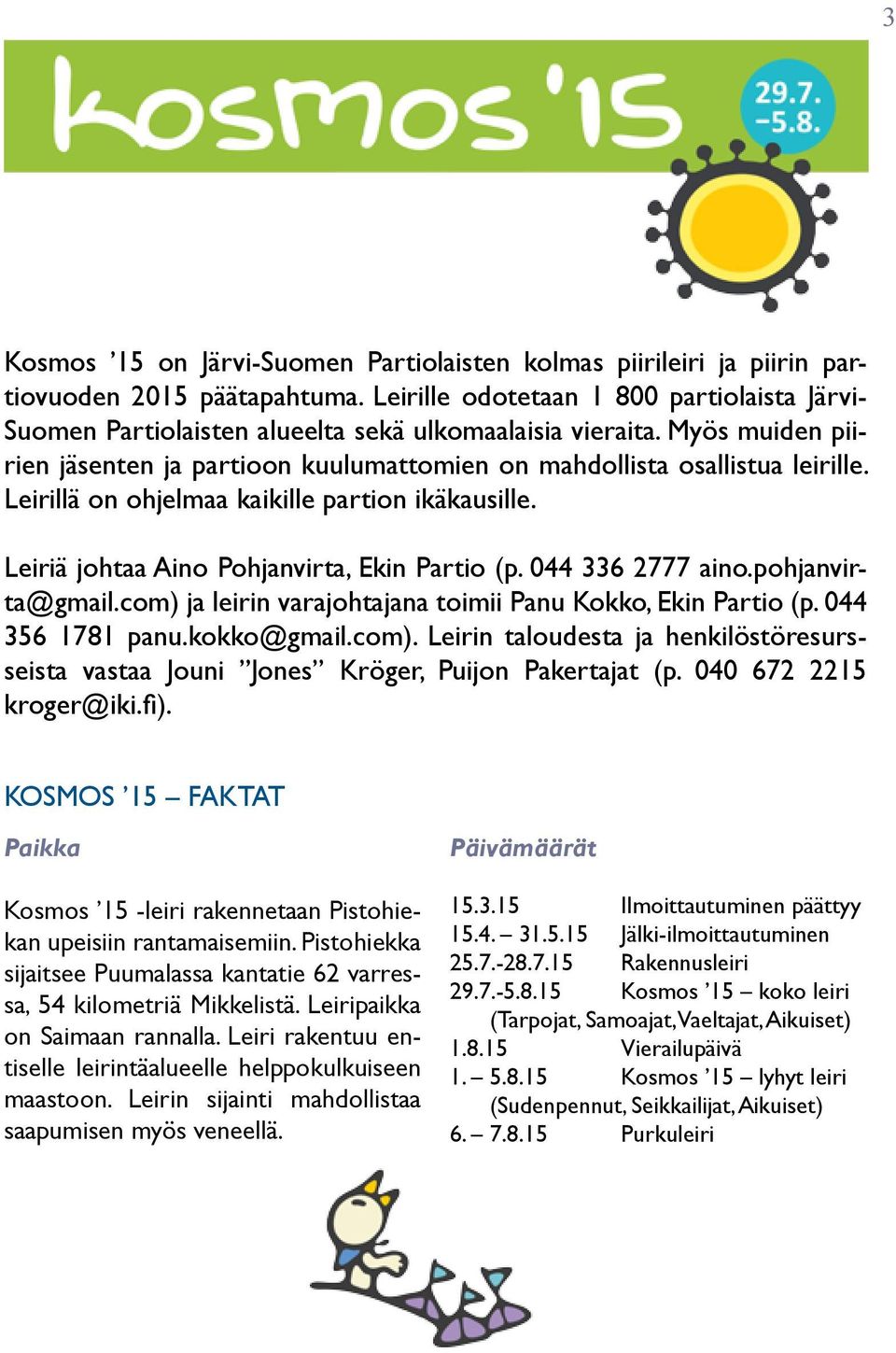 Leirillä on ohjelmaa kaikille partion ikäkausille. Leiriä johtaa Aino Pohjanvirta, Ekin Partio (p. 044 336 2777 aino.pohjanvirta@gmail.com) ja leirin varajohtajana toimii Panu Kokko, Ekin Partio (p.