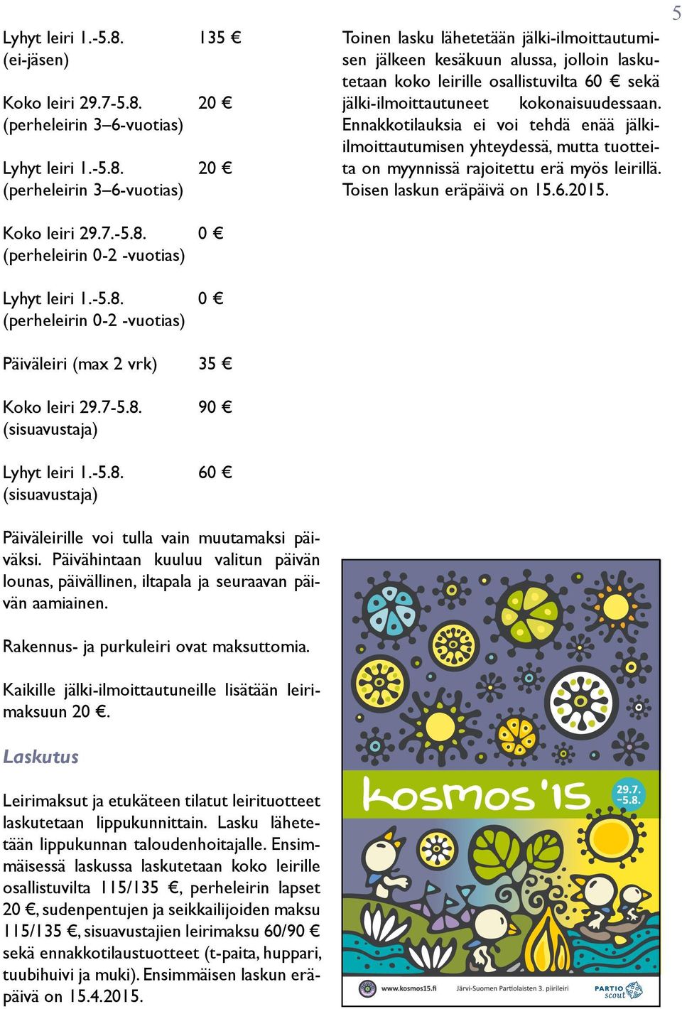 20 (perheleirin 3 6-vuotias)  20 (perheleirin 3 6-vuotias) Toinen lasku lähetetään jälki-ilmoittautumisen jälkeen kesäkuun alussa, jolloin laskutetaan koko leirille osallistuvilta 60 sekä