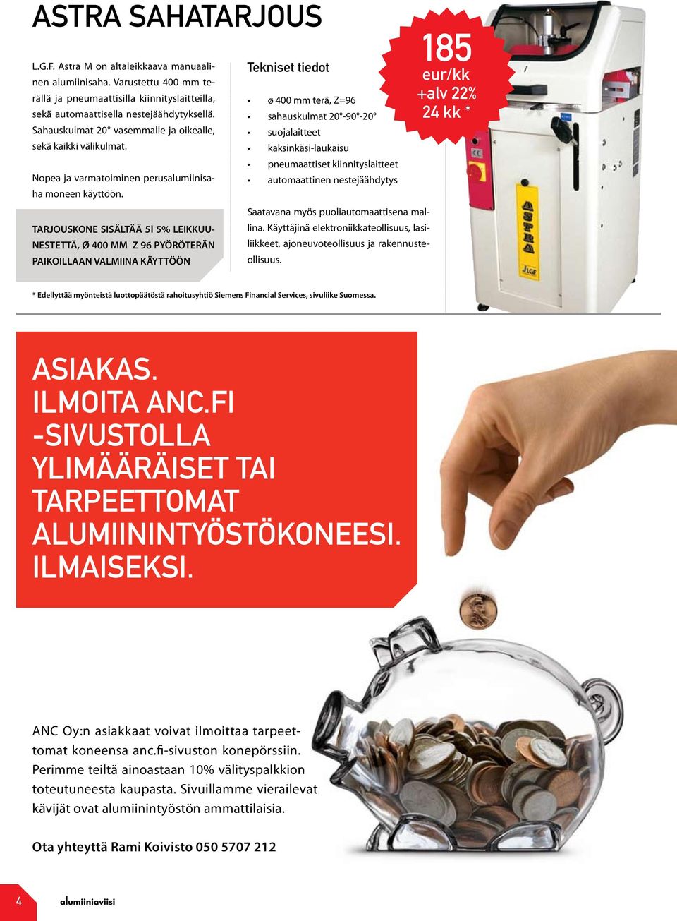 TARJOUSKONE SISÄLTÄÄ 5l 5% LEIKKUU- NESTETTÄ, Ø 400 MM Z 96 PYÖRÖTERÄN PAIKOILLAAN VALMIINA KÄYTTÖÖN Tekniset tiedot ø 400 mm terä, Z=96 sahauskulmat 20-90 -20 suojalaitteet kaksinkäsi-laukaisu