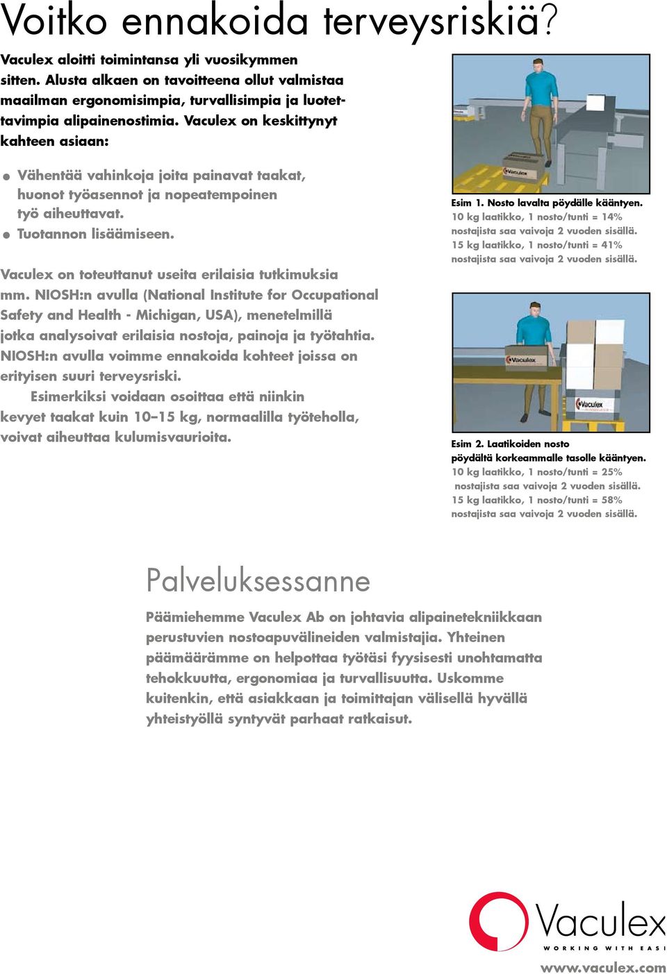 Vaculex on keskittynyt kahteen asiaan: Vähentää vahinkoja joita painavat taakat, huonot työasennot ja nopeatempoinen työ aiheuttavat. Tuotannon lisäämiseen.