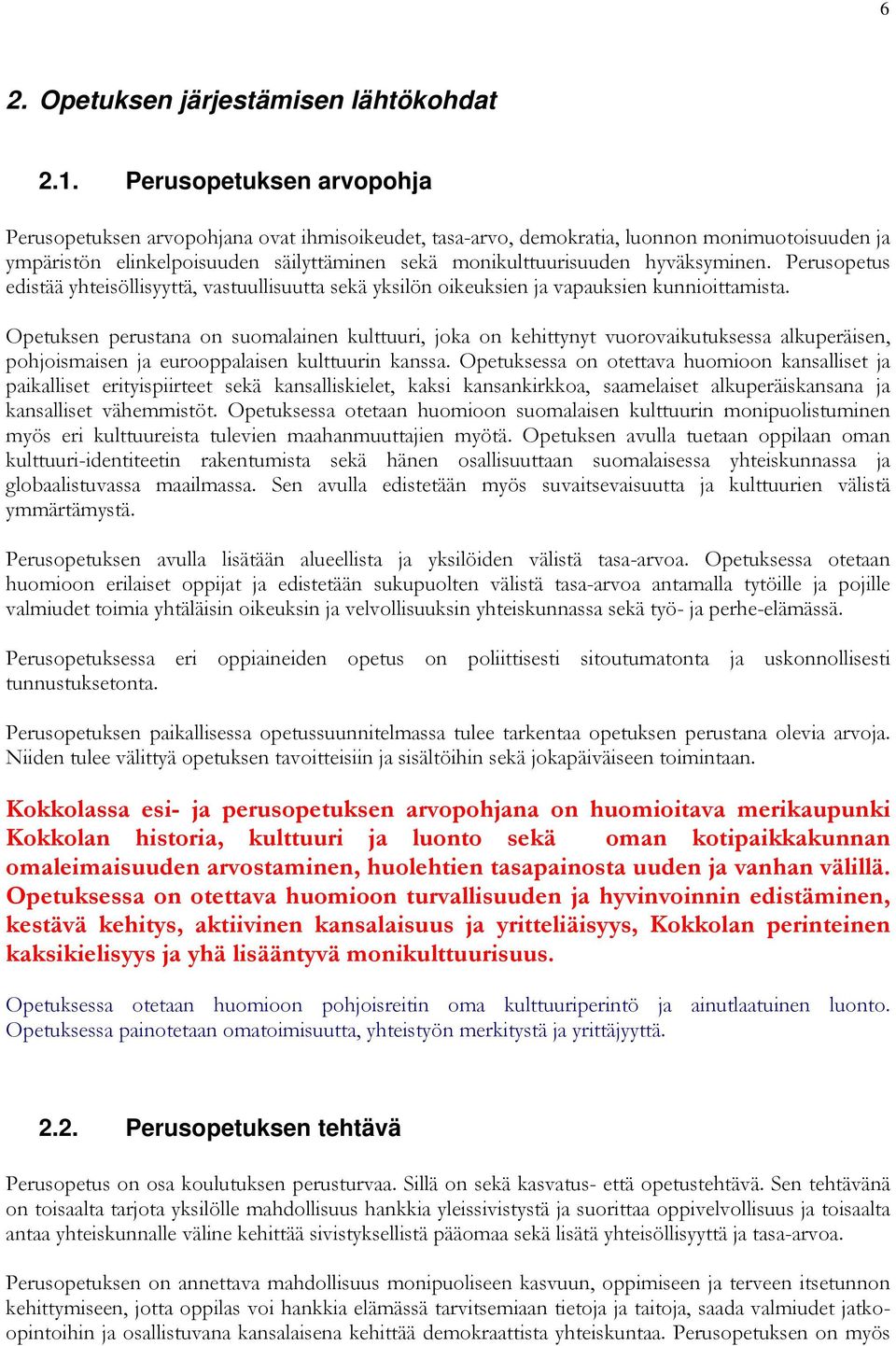 hyväksyminen. Perusopetus edistää yhteisöllisyyttä, vastuullisuutta sekä yksilön oikeuksien ja vapauksien kunnioittamista.
