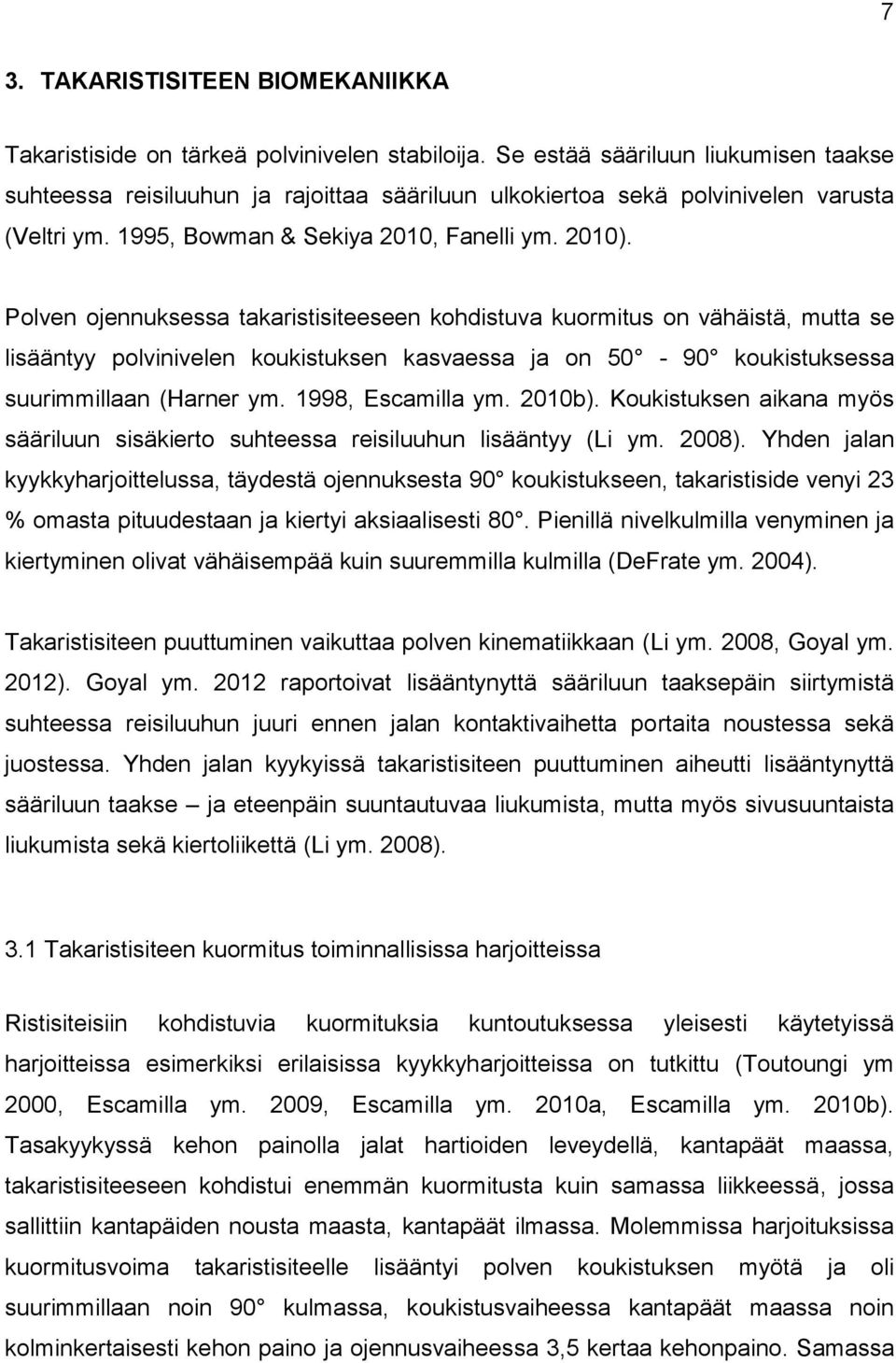 Polven ojennuksessa takaristisiteeseen kohdistuva kuormitus on vähäistä, mutta se lisääntyy polvinivelen koukistuksen kasvaessa ja on 50-90 koukistuksessa suurimmillaan (Harner ym. 1998, Escamilla ym.