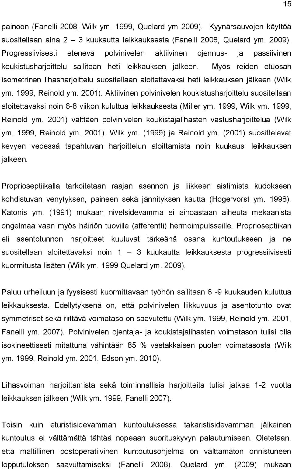 Aktiivinen polvinivelen koukistusharjoittelu suositellaan aloitettavaksi noin 6-8 viikon kuluttua leikkauksesta (Miller ym. 1999, Wilk ym. 1999, Reinold ym.