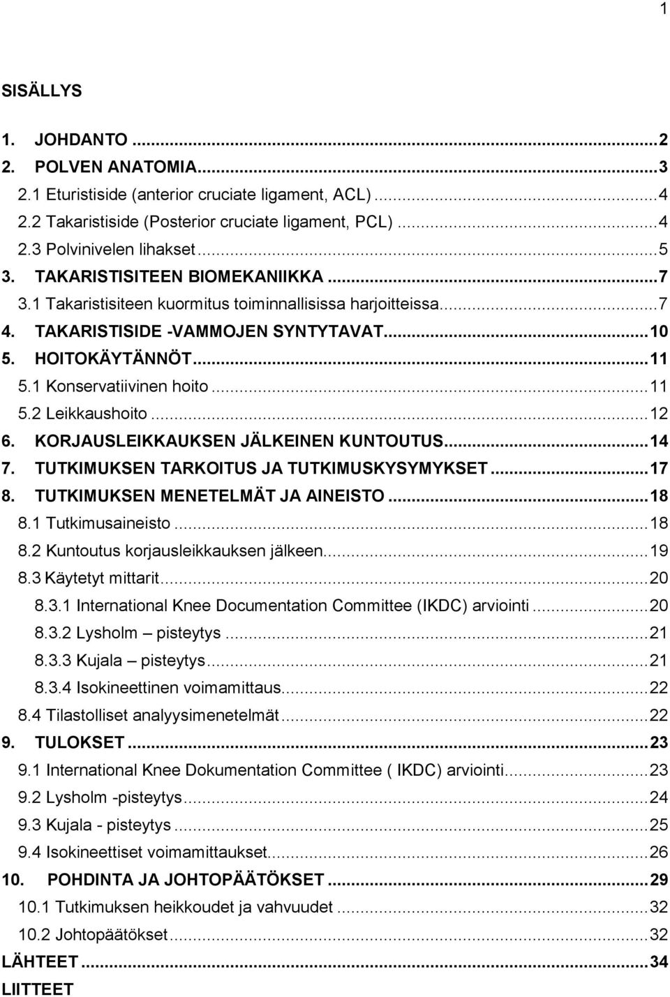 .. 11 5.2 Leikkaushoito... 12 6. KORJAUSLEIKKAUKSEN JÄLKEINEN KUNTOUTUS... 14 7. TUTKIMUKSEN TARKOITUS JA TUTKIMUSKYSYMYKSET... 17 8. TUTKIMUKSEN MENETELMÄT JA AINEISTO... 18 8.1 Tutkimusaineisto.