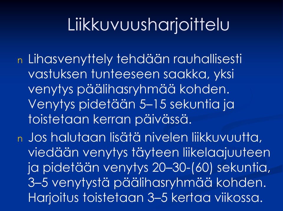 n Jos halutaan lisätä nivelen liikkuvuutta, viedään venytys täyteen liikelaajuuteen ja pidetään