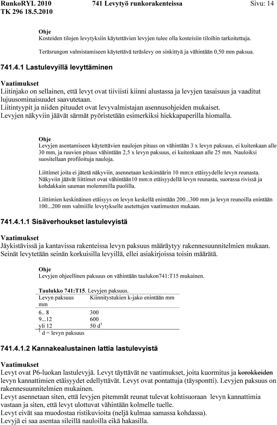 .4.1 Lastulevyillä levyttäminen Liitinjako on sellainen, että levyt ovat tiiviisti kiinni alustassa ja levyjen tasaisuus ja vaaditut lujuusominaisuudet saavutetaan.