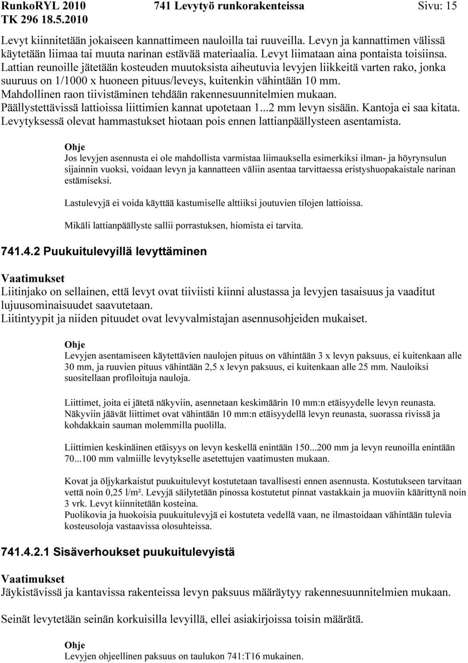 Lattian reunoille jätetään kosteuden muutoksista aiheutuvia levyjen liikkeitä varten rako, jonka suuruus on 1/1000 x huoneen pituus/leveys, kuitenkin vähintään 10 mm.