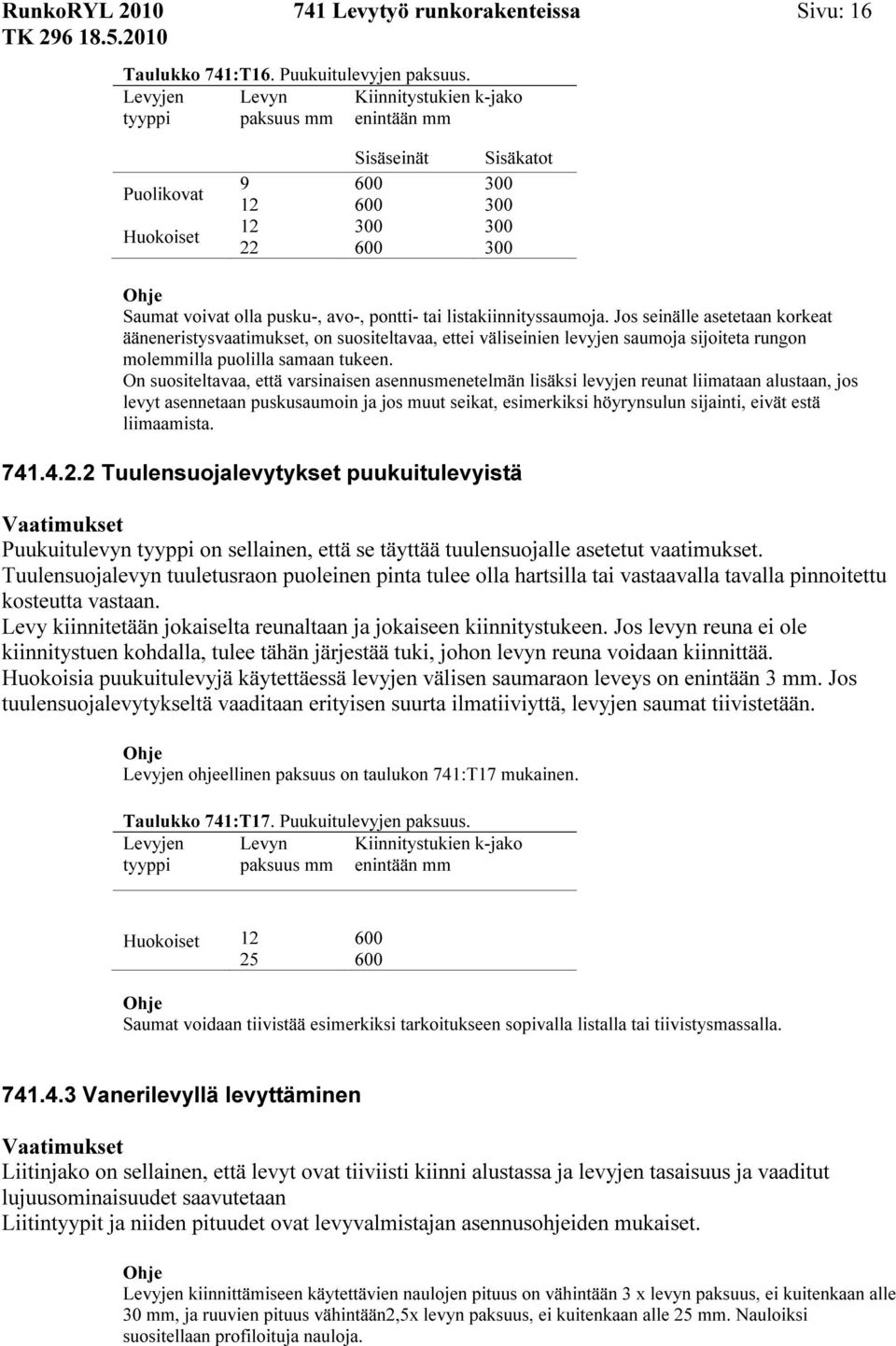 listakiinnityssaumoja. Jos seinälle asetetaan korkeat ääneneristysvaatimukset, on suositeltavaa, ettei väliseinien levyjen saumoja sijoiteta rungon molemmilla puolilla samaan tukeen.