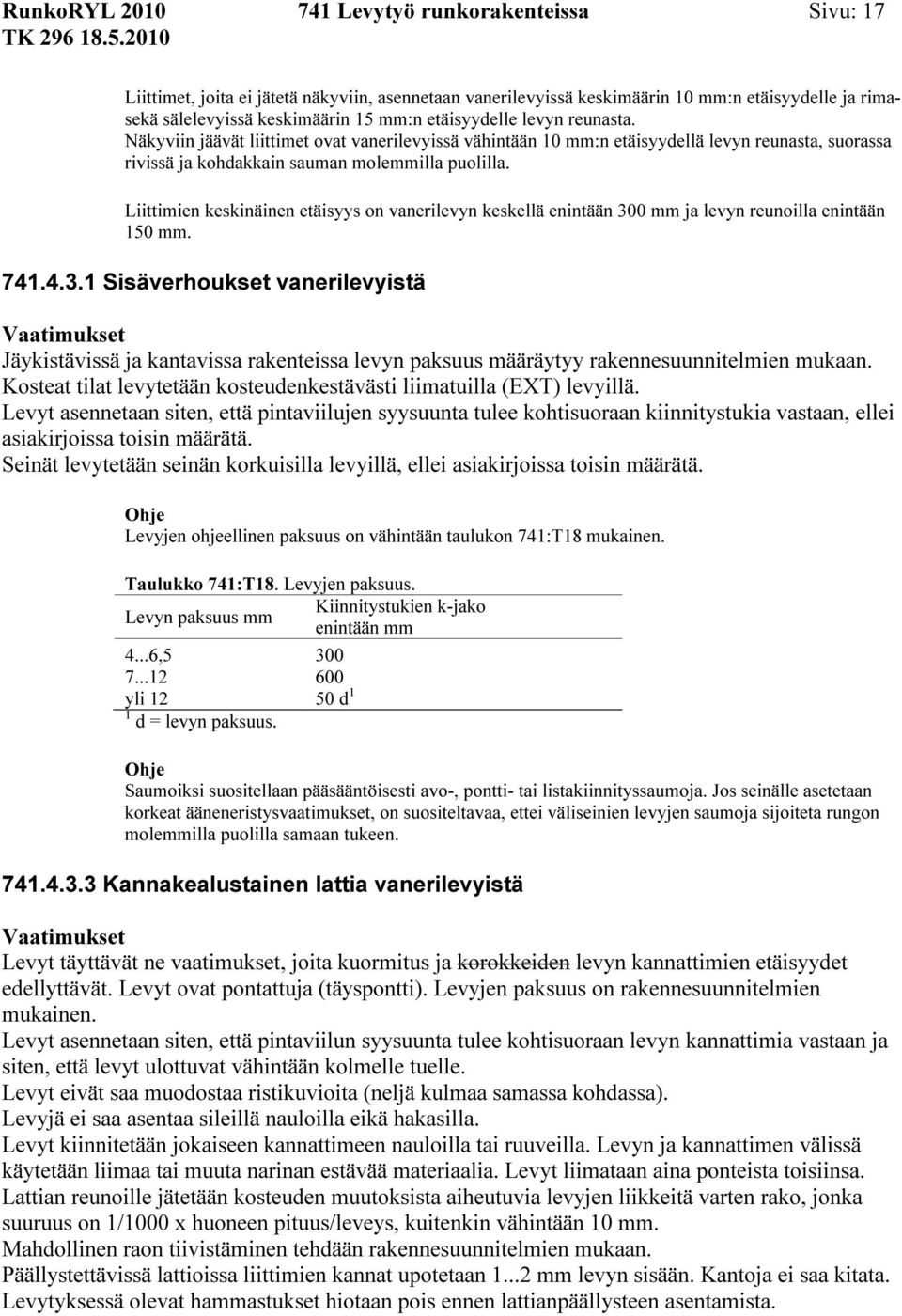 Liittimien keskinäinen etäisyys on vanerilevyn keskellä enintään 300 mm ja levyn reunoilla enintään 150 mm. 741.4.3.1 Sisäverhoukset vanerilevyistä Jäykistävissä ja kantavissa rakenteissa levyn paksuus määräytyy rakennesuunnitelmien mukaan.