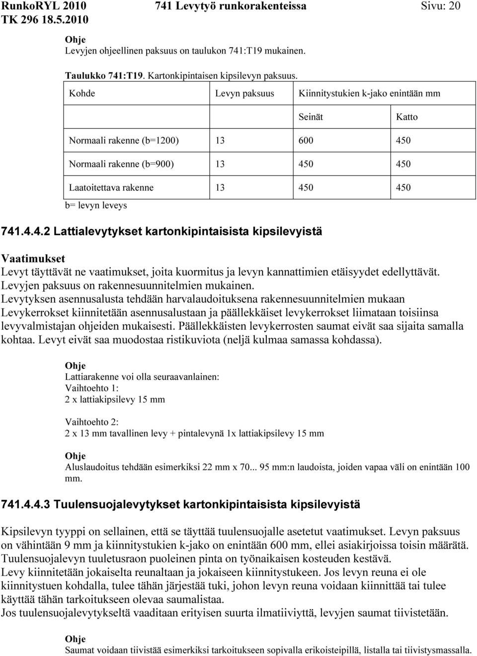 0 Normaali rakenne (b=900) 13 450 450 Laatoitettava rakenne 13 450 450 b= levyn leveys 741.4.4.2 Lattialevytykset kartonkipintaisista kipsilevyistä Levyt täyttävät ne vaatimukset, joita kuormitus ja levyn kannattimien etäisyydet edellyttävät.