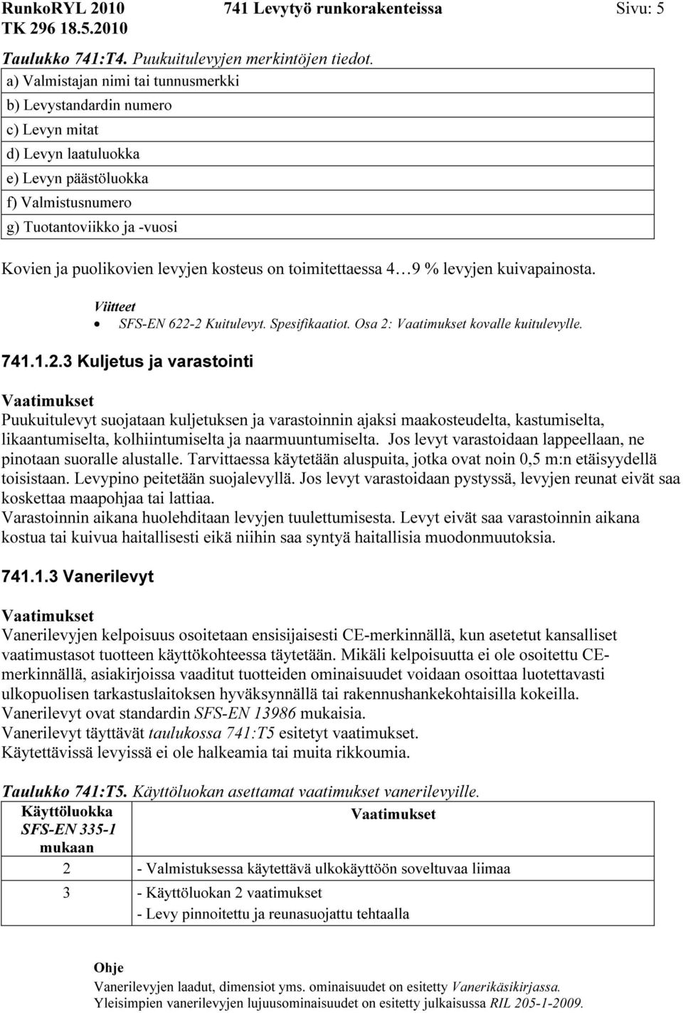 kosteus on toimitettaessa 4 9 % levyjen kuivapainosta. SFS-EN 622