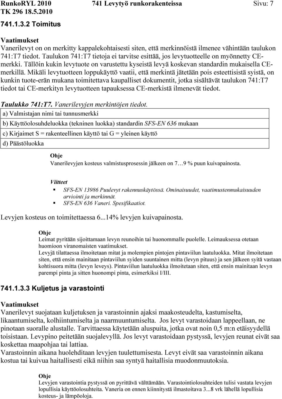 Mikäli levytuotteen loppukäyttö vaatii, että merkintä jätetään pois esteettisistä syistä, on kunkin tuote-erän mukana toimitettava kaupalliset dokumentit, jotka sisältävät taulukon 741:T7 tiedot tai