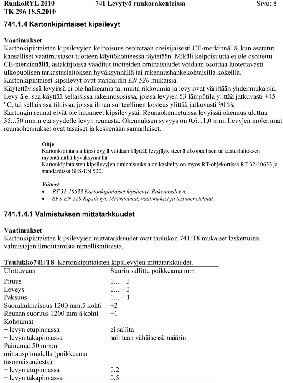 Mikäli kelpoisuutta ei ole osoitettu CE-merkinnällä, asiakirjoissa vaaditut tuotteiden ominaisuudet voidaan osoittaa luotettavasti ulkopuolisen tarkastuslaitoksen hyväksynnällä tai