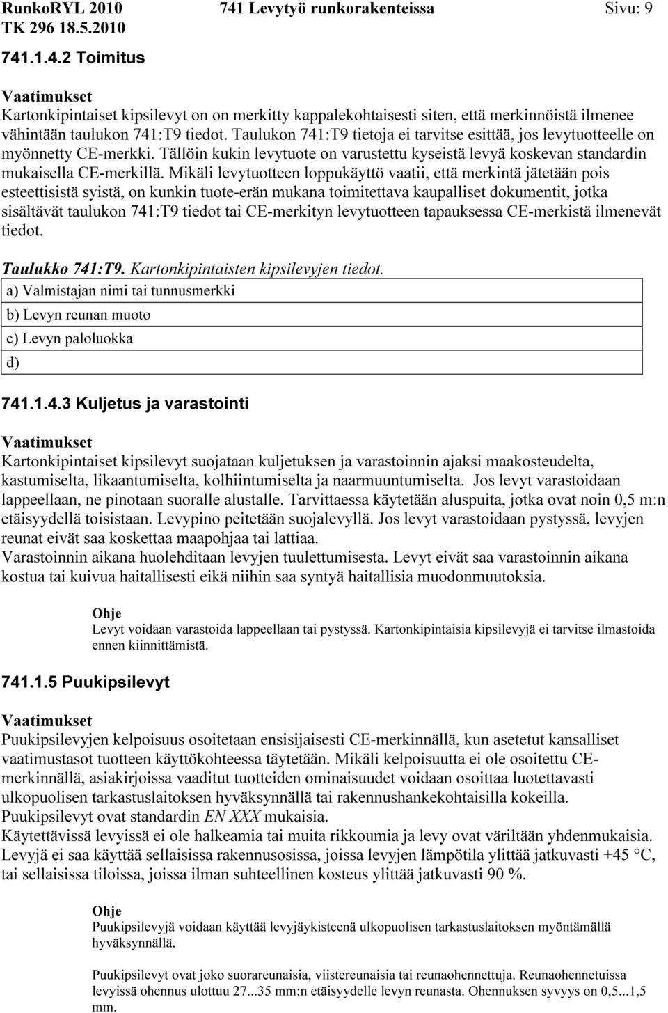 Mikäli levytuotteen loppukäyttö vaatii, että merkintä jätetään pois esteettisistä syistä, on kunkin tuote-erän mukana toimitettava kaupalliset dokumentit, jotka sisältävät taulukon 741:T9 tiedot tai