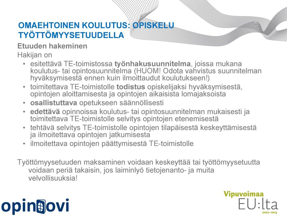 ) toimitettava TE-toimistolle todistus opiskelijaksi hyväksymisestä, opintojen aloittamisesta ja opintojen aikaisista lomajaksoista osallistuttava opetukseen säännöllisesti edettävä opinnoissa