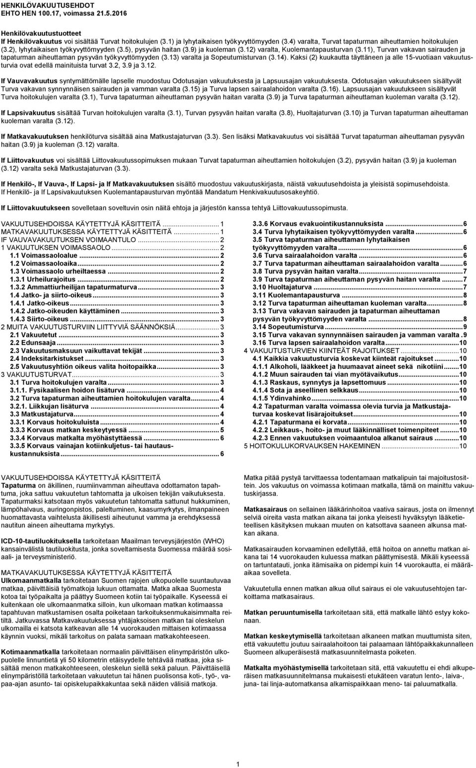 13) varalta ja Sopeutumisturvan (3.14). Kaksi (2) kuukautta täyttäneen ja alle 15-vuotiaan vakuutusturvia ovat edellä mainituista turvat 3.2, 3.9 ja 3.12.