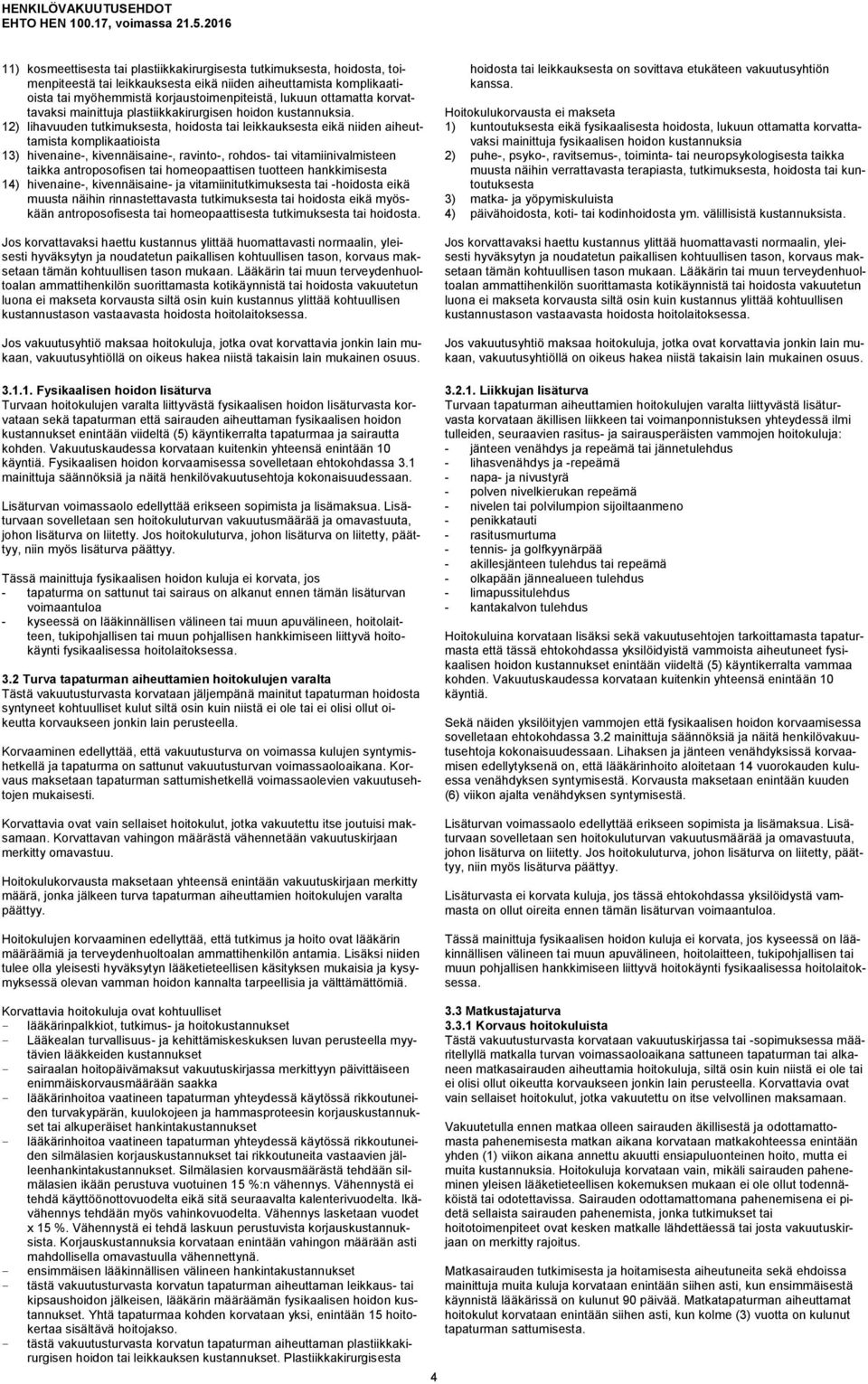 12) lihavuuden tutkimuksesta, hoidosta tai leikkauksesta eikä niiden aiheuttamista komplikaatioista 13) hivenaine-, kivennäisaine-, ravinto-, rohdos- tai vitamiinivalmisteen taikka antroposofisen tai