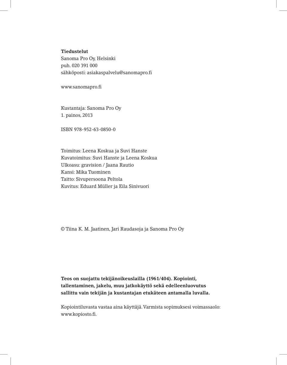 Taitto: Sivupersoona Peltola Kuvitus: Eduard Müller ja Eila Sinivuori Tiina K. M. Jaatinen, Jari Raudasoja ja Sanoma Pro Oy Teos on suojattu tekijänoikeuslailla (1961/404).