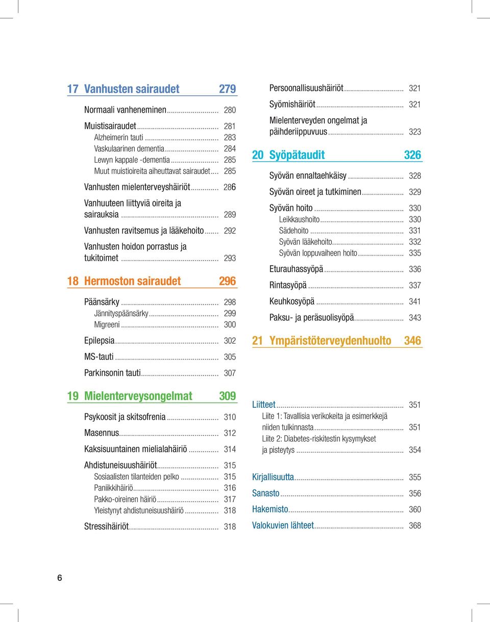 .. 292 Vanhusten hoidon porrastus ja tukitoimet... 293 18 Hermoston sairaudet 296 Päänsärky... 298 Jännityspäänsärky... 299 Migreeni... 300 Epilepsia... 302 MS-tauti... 305 Parkinsonin tauti.