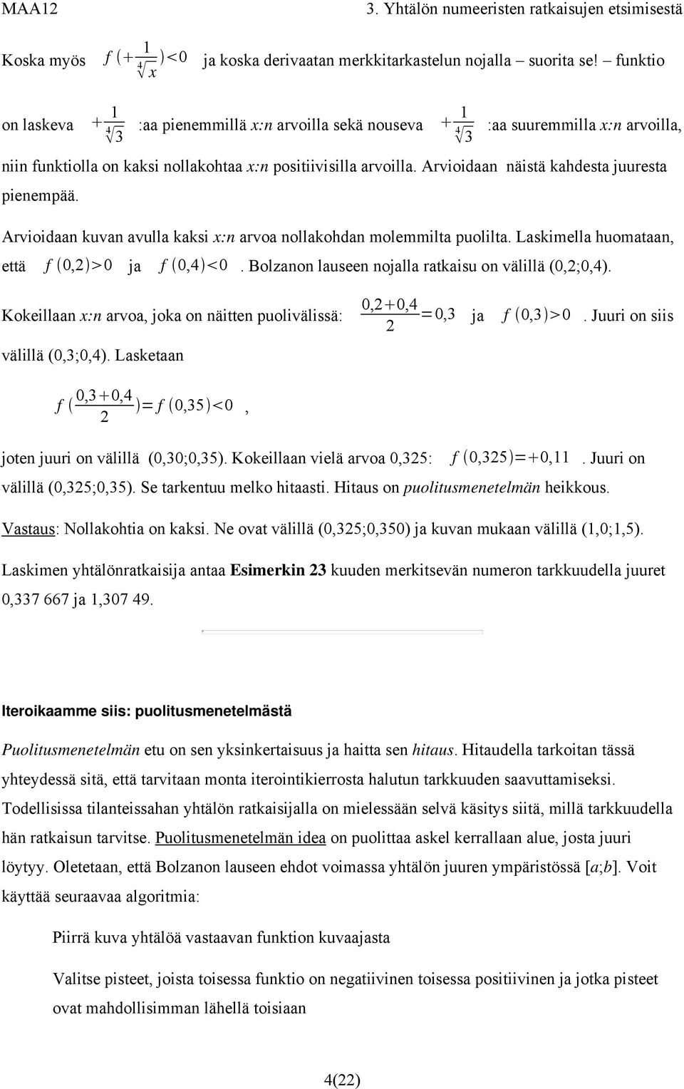 Arvioidaan näistä kahdesta juuresta pienempää. Arvioidaan kuvan avulla kaksi x:n arvoa nollakohdan molemmilta puolilta. Laskimella huomataan, että f 0,2 0 ja f 0,4 0.