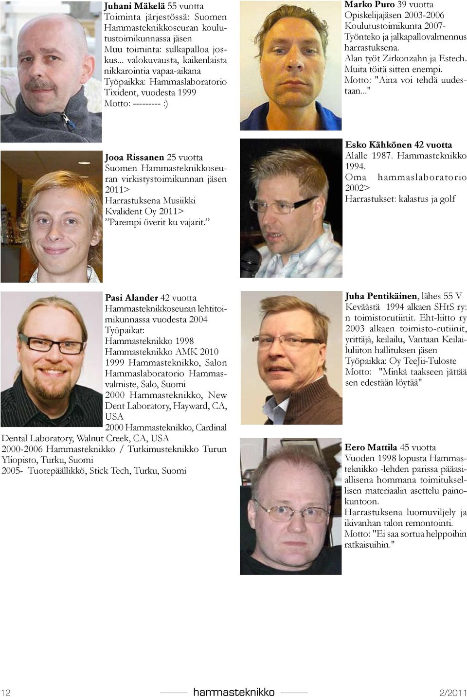 2007- Työnteko ja jalkapallovalmennus harrastuksena. Alan työt Zirkonzahn ja Estech. Muita töitä sitten enempi. Motto: "Aina voi tehdä uudestaan.