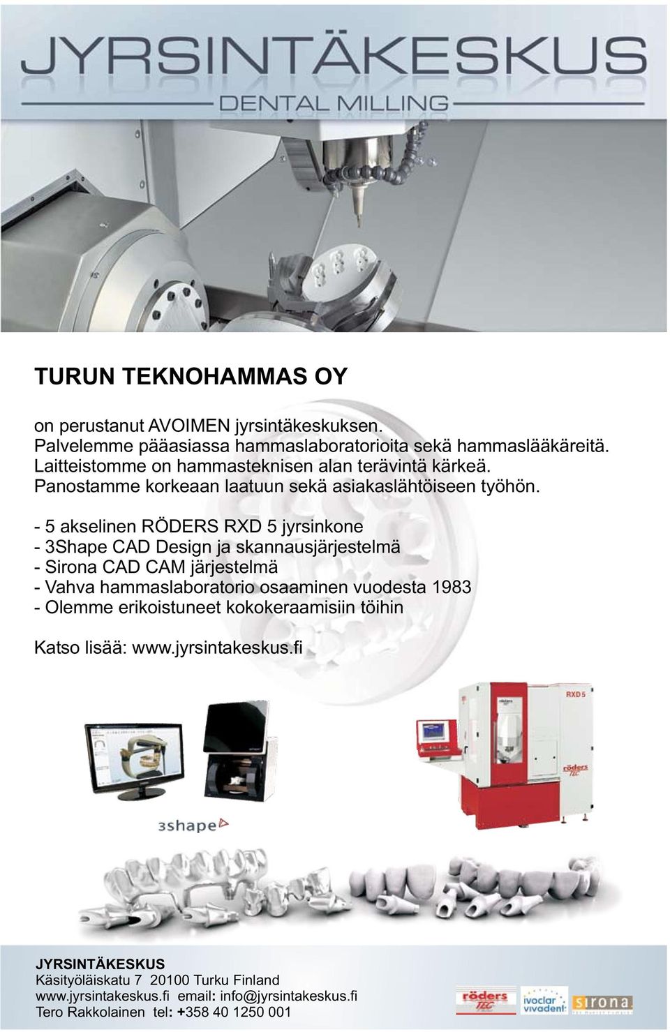 - 5 akselinen RÖDERS RXD 5 jyrsinkone - 3Shape CAD Design ja skannausjärjestelmä - Sirona CAD CAM järjestelmä - Vahva hammaslaboratorio osaaminen vuodesta