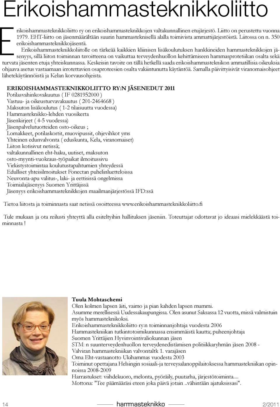 Erikoishammasteknikkoliitolle on tärkeää kaikkien kliinisen lisäkoulutuksen hankkineiden hammasteknikkojen jäsenyys, sillä liiton toiminnan tavoitteena on vaikuttaa terveydenhuollon kehittämiseen