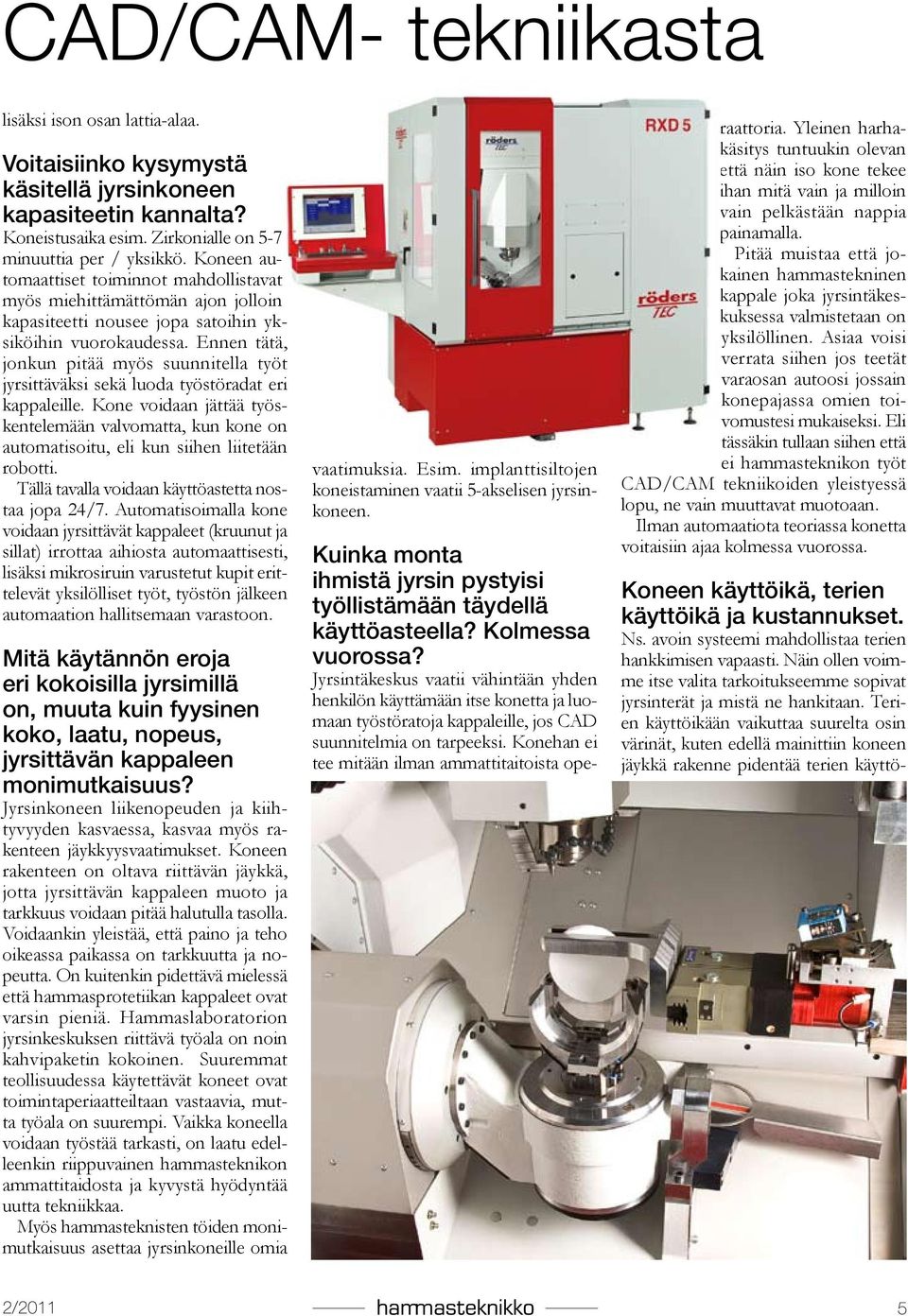 Ennen tätä, jonkun pitää myös suunnitella työt jyrsittäväksi sekä luoda työstöradat eri kappaleille.