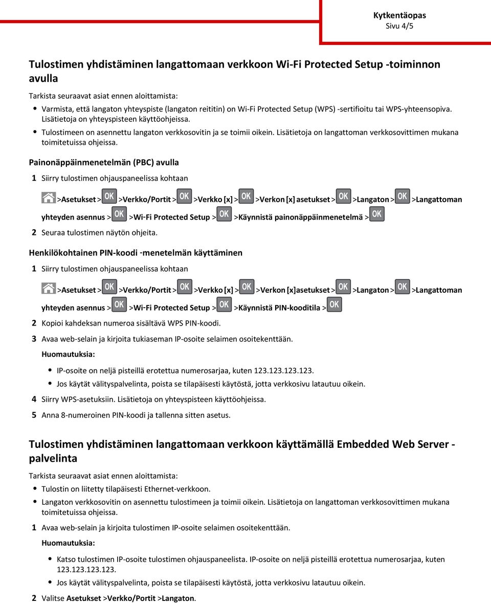 Lisätietoja on langattoman verkkosovittimen mukana Painonäppäinmenetelmän (PBC) avulla >Asetukset > >Verkko/Portit > >Verkko [x] > >Verkon [x] asetukset > >Langaton > >Langattoman yhteyden asennus >