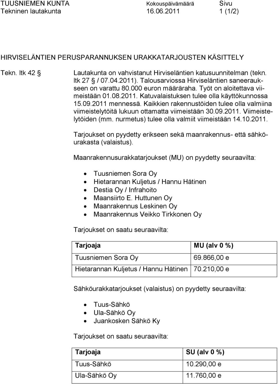 Kaikkien rakennustöiden tulee olla valmiina viimeistelytöitä lukuun ottamatta viimeistään 30.09.2011. Viimeistelytöiden (mm. nurmetus) tulee olla valmiit viimeistään 14.10.2011. Tarjoukset on pyydetty erikseen sekä maanrakennus- että sähköurakasta (valaistus).