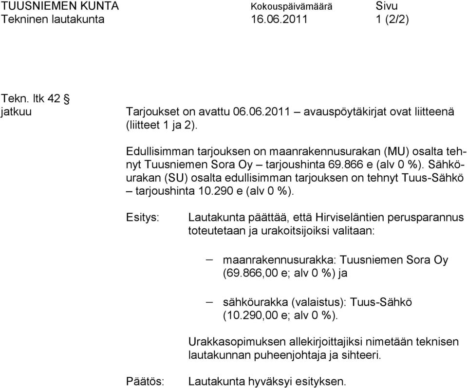 Sähköurakan (SU) osalta edullisimman tarjouksen on tehnyt Tuus-Sähkö tarjoushinta 10.290 e (alv 0 %).