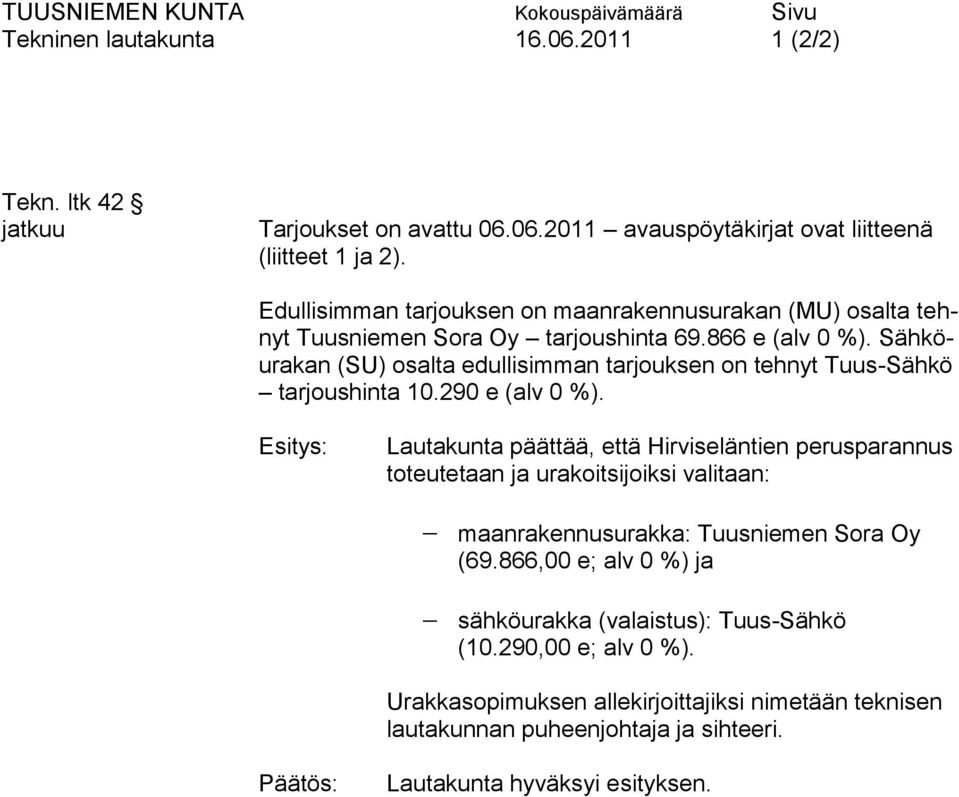 Sähköurakan (SU) osalta edullisimman tarjouksen on tehnyt Tuus-Sähkö tarjoushinta 10.290 e (alv 0 %).