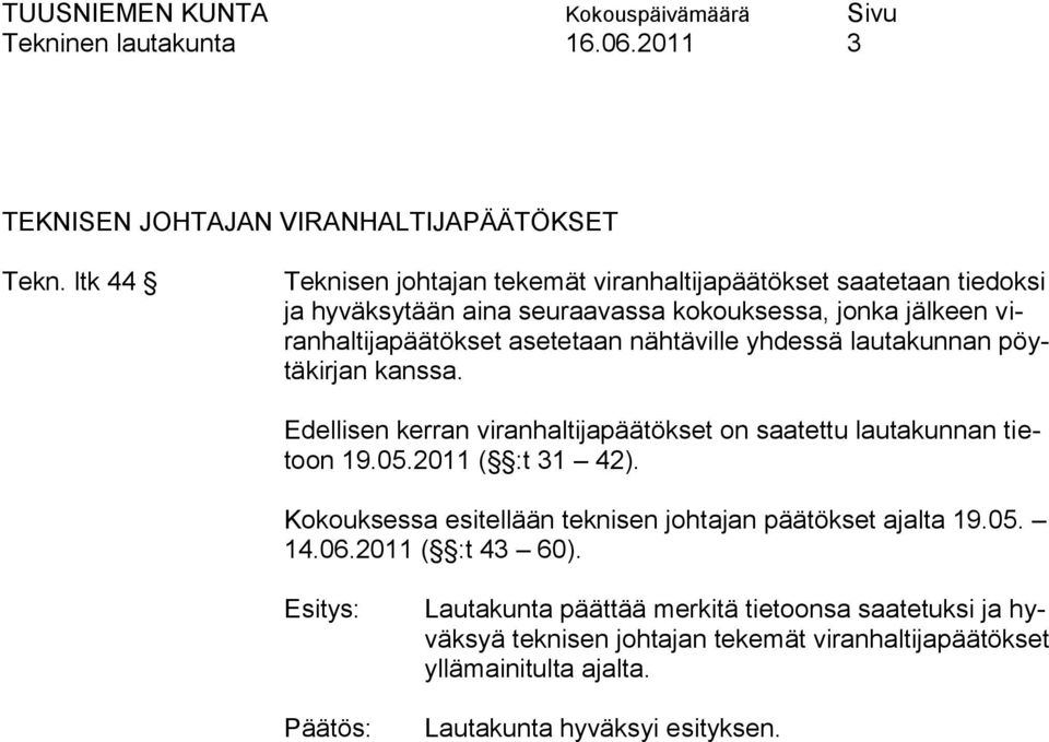 viranhaltijapäätökset asetetaan nähtäville yhdessä lautakunnan pöytäkirjan kanssa.