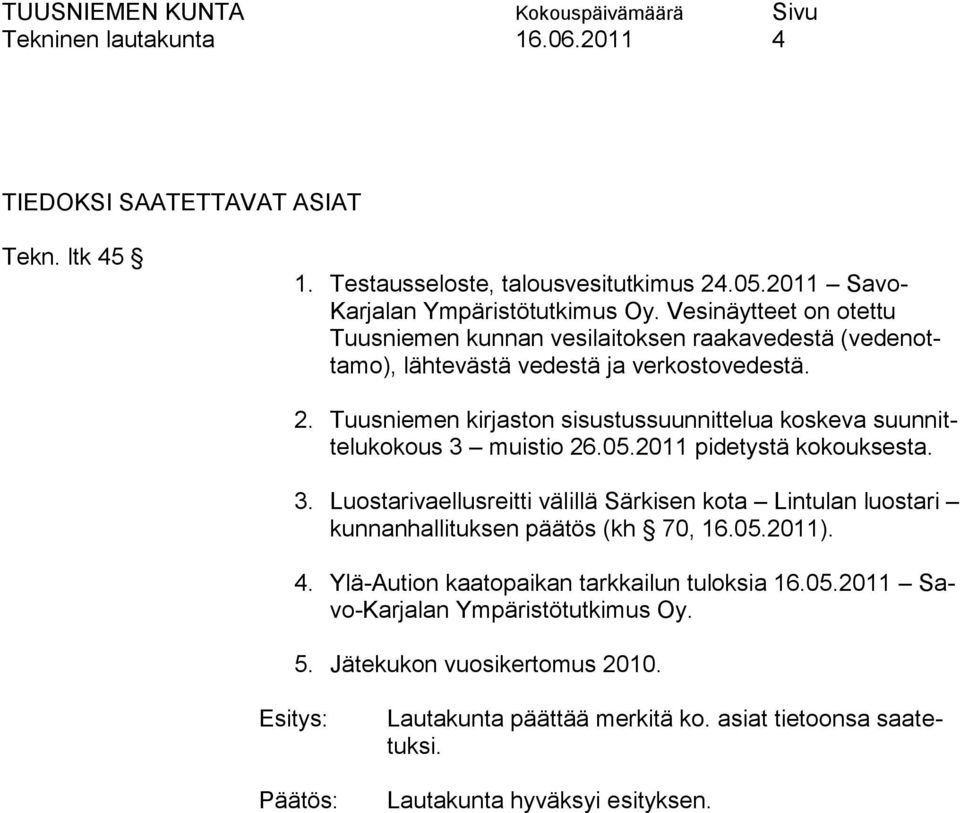 Tuusniemen kirjaston sisustussuunnittelua koskeva suunnittelukokous 3 muistio 26.05.2011 pidetystä kokouksesta. 3. Luostarivaellusreitti välillä Särkisen kota Lintulan luostari kunnanhallituksen päätös (kh 70, 16.