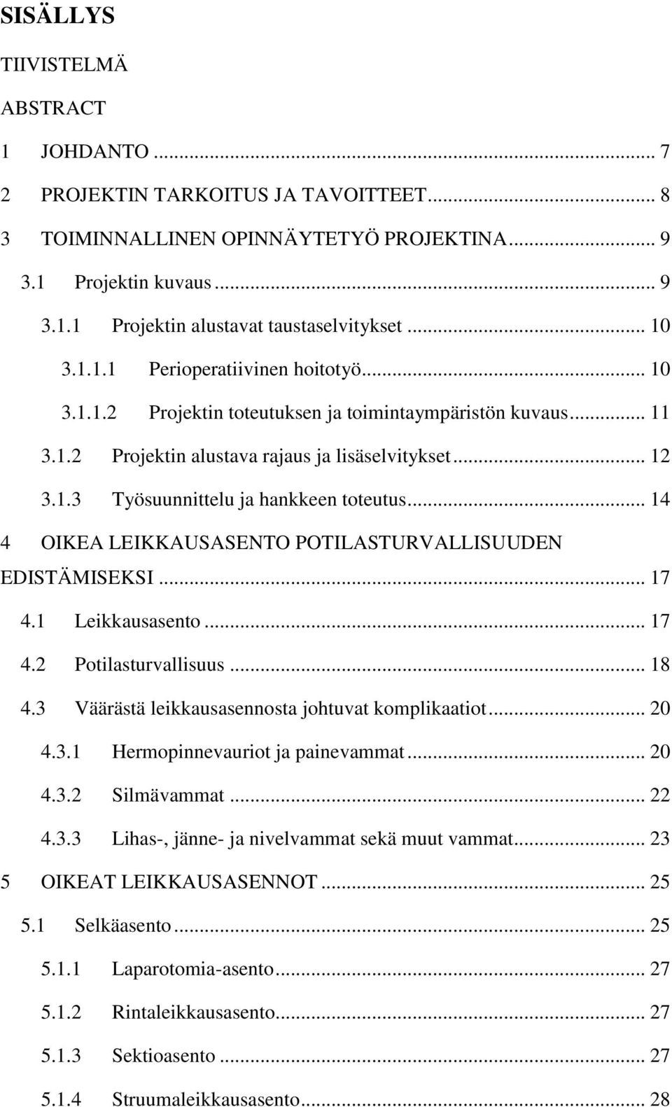 .. 14 4 OIKEA LEIKKAUSASENTO POTILASTURVALLISUUDEN EDISTÄMISEKSI... 17 4.1 Leikkausasento... 17 4.2 Potilasturvallisuus... 18 4.3 Väärästä leikkausasennosta johtuvat komplikaatiot... 20 4.3.1 Hermopinnevauriot ja painevammat.