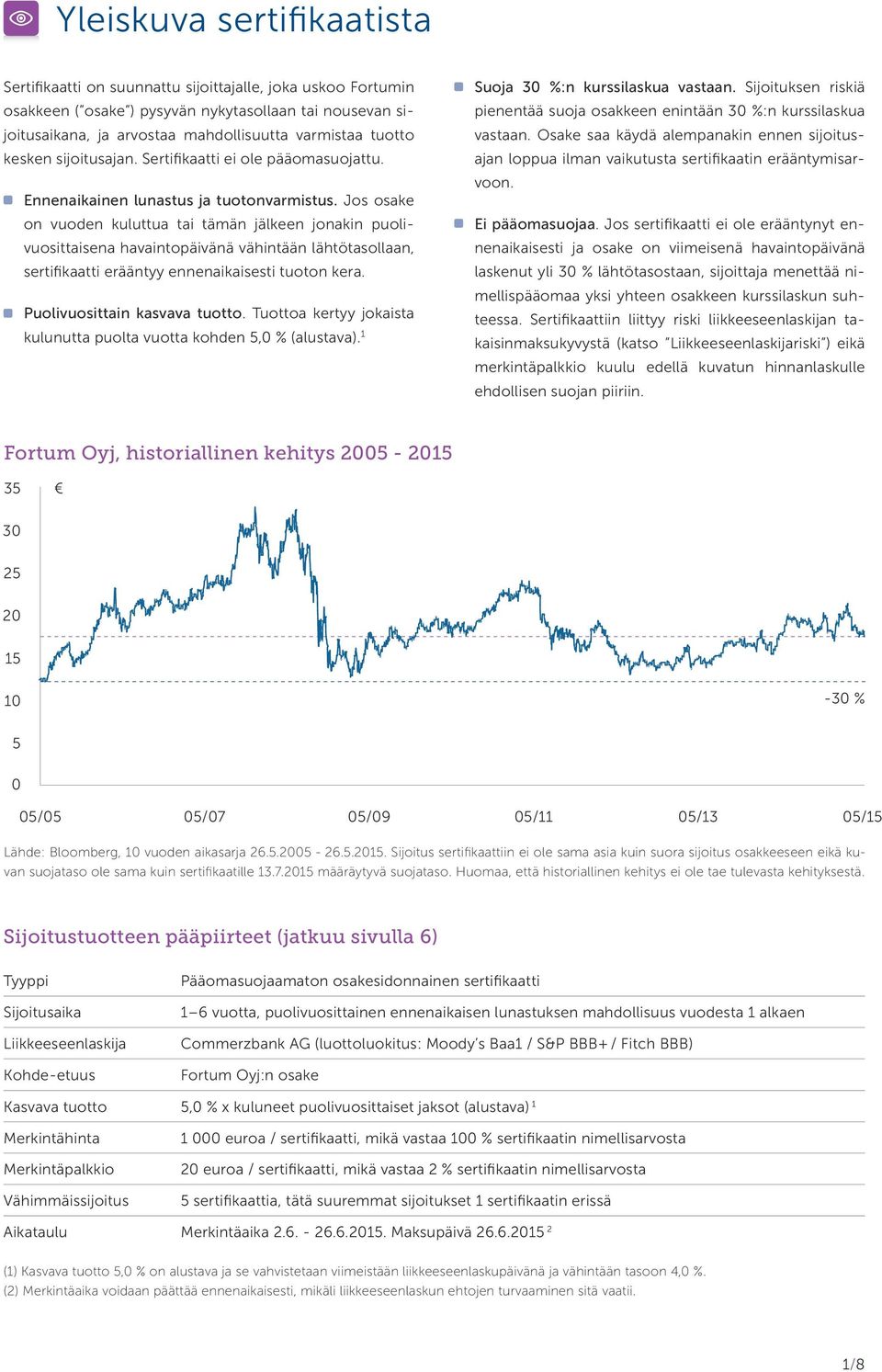 Jos osake on vuoden kuluttua tai tämän jälkeen jonakin puolivuosittaisena havaintopäivänä vä hintään lähtötasollaan, sertifikaatti erääntyy ennenaikaisesti tuoton kera. Puolivuosittain kasvava tuotto.