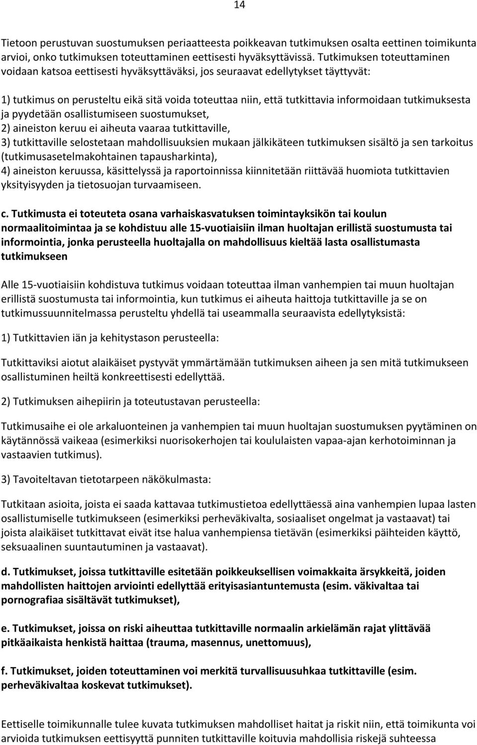 tutkimuksesta ja pyydetään osallistumiseen suostumukset, 2) aineiston keruu ei aiheuta vaaraa tutkittaville, 3) tutkittaville selostetaan mahdollisuuksien mukaan jälkikäteen tutkimuksen sisältö ja