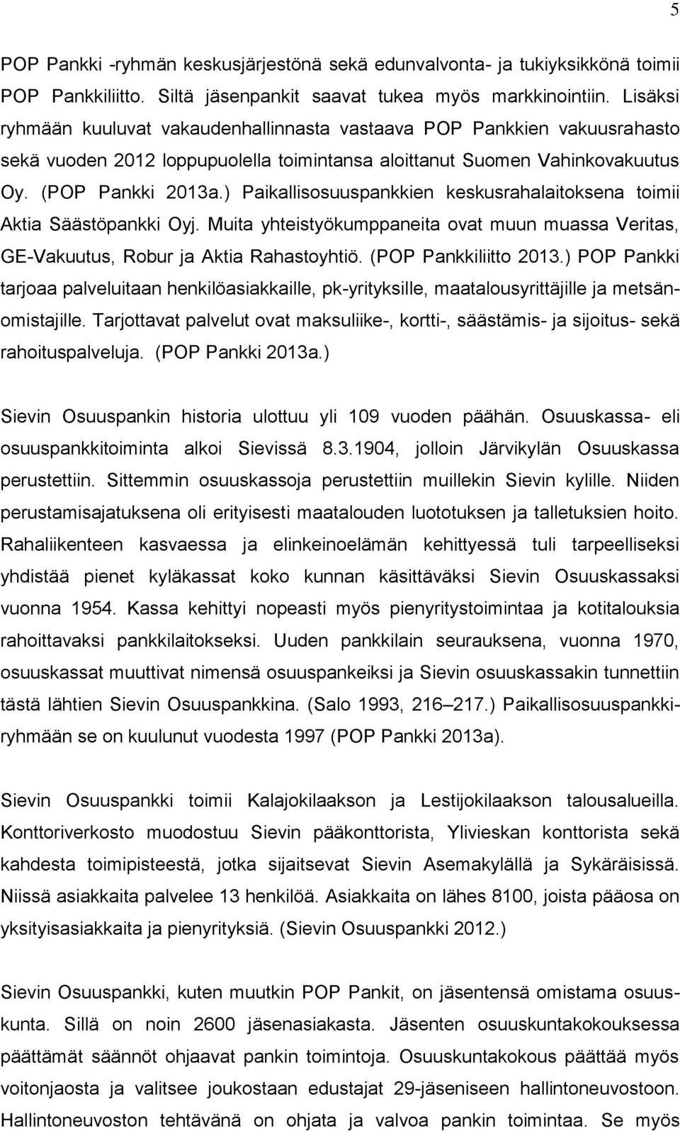 ) Paikallisosuuspankkien keskusrahalaitoksena toimii Aktia Säästöpankki Oyj. Muita yhteistyökumppaneita ovat muun muassa Veritas, GE-Vakuutus, Robur ja Aktia Rahastoyhtiö. (POP Pankkiliitto 2013.