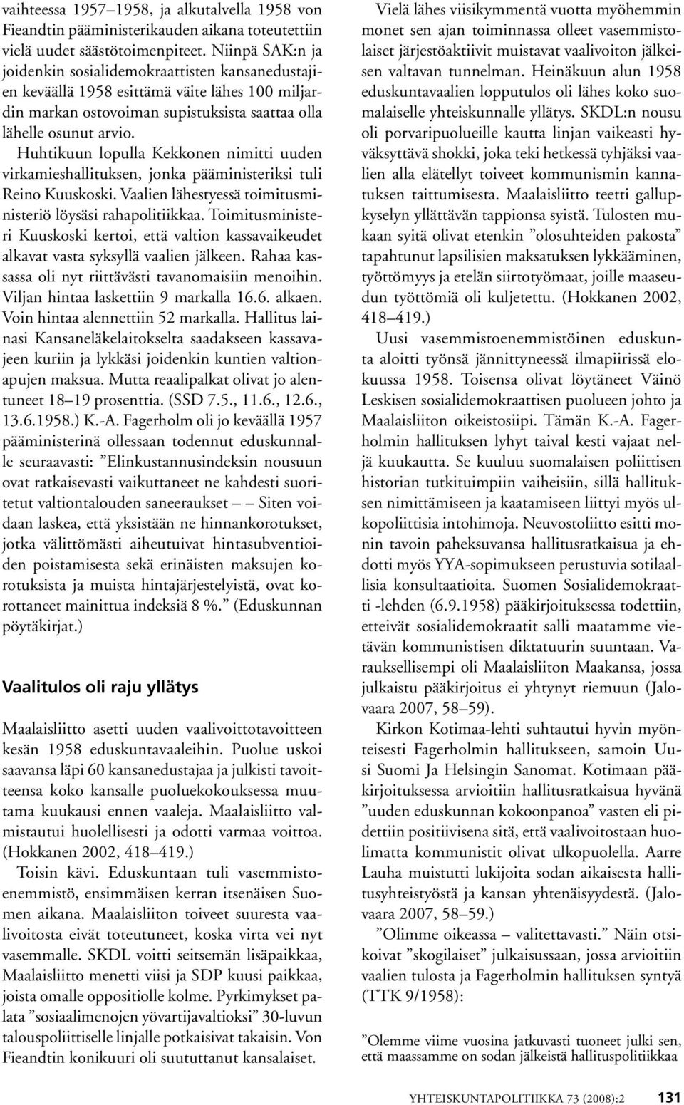 Huhtikuun lopulla Kekkonen nimitti uuden virkamieshallituksen, jonka pääministeriksi tuli Reino Kuuskoski. Vaalien lähestyessä toimitusministeriö löysäsi rahapolitiikkaa.
