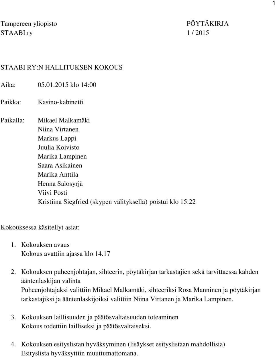 2015 klo 14:00 Paikka: Paikalla: Kasino-kabinetti Markus Lappi Juulia Koivisto Saara Asikainen Marika Anttila Henna Salosyrjä Viivi Posti Kristiina Siegfried (skypen välityksellä) poistui klo 15.