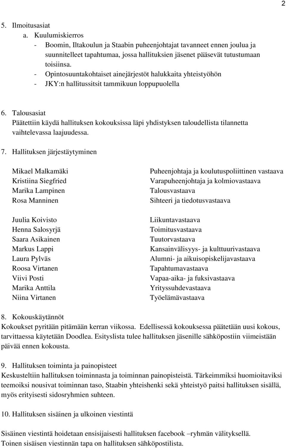 Talousasiat Päätettiin käydä hallituksen kokouksissa läpi yhdistyksen taloudellista tilannetta vaihtelevassa laajuudessa. 7.