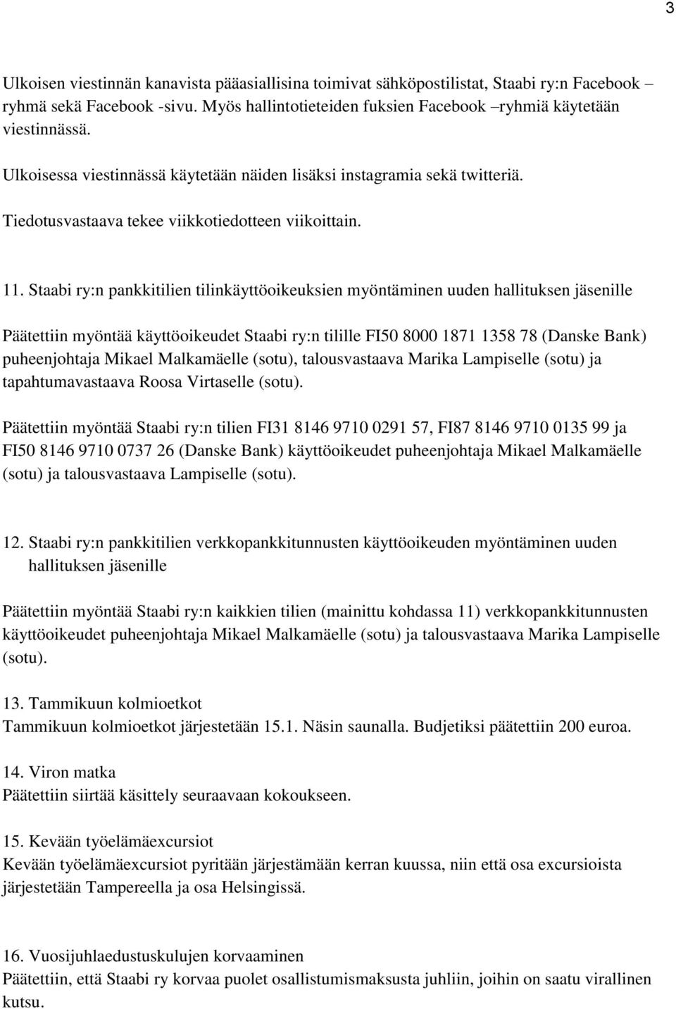 Staabi ry:n pankkitilien tilinkäyttöoikeuksien myöntäminen uuden hallituksen jäsenille Päätettiin myöntää käyttöoikeudet Staabi ry:n tilille FI50 8000 1871 1358 78 (Danske Bank) puheenjohtaja Mikael