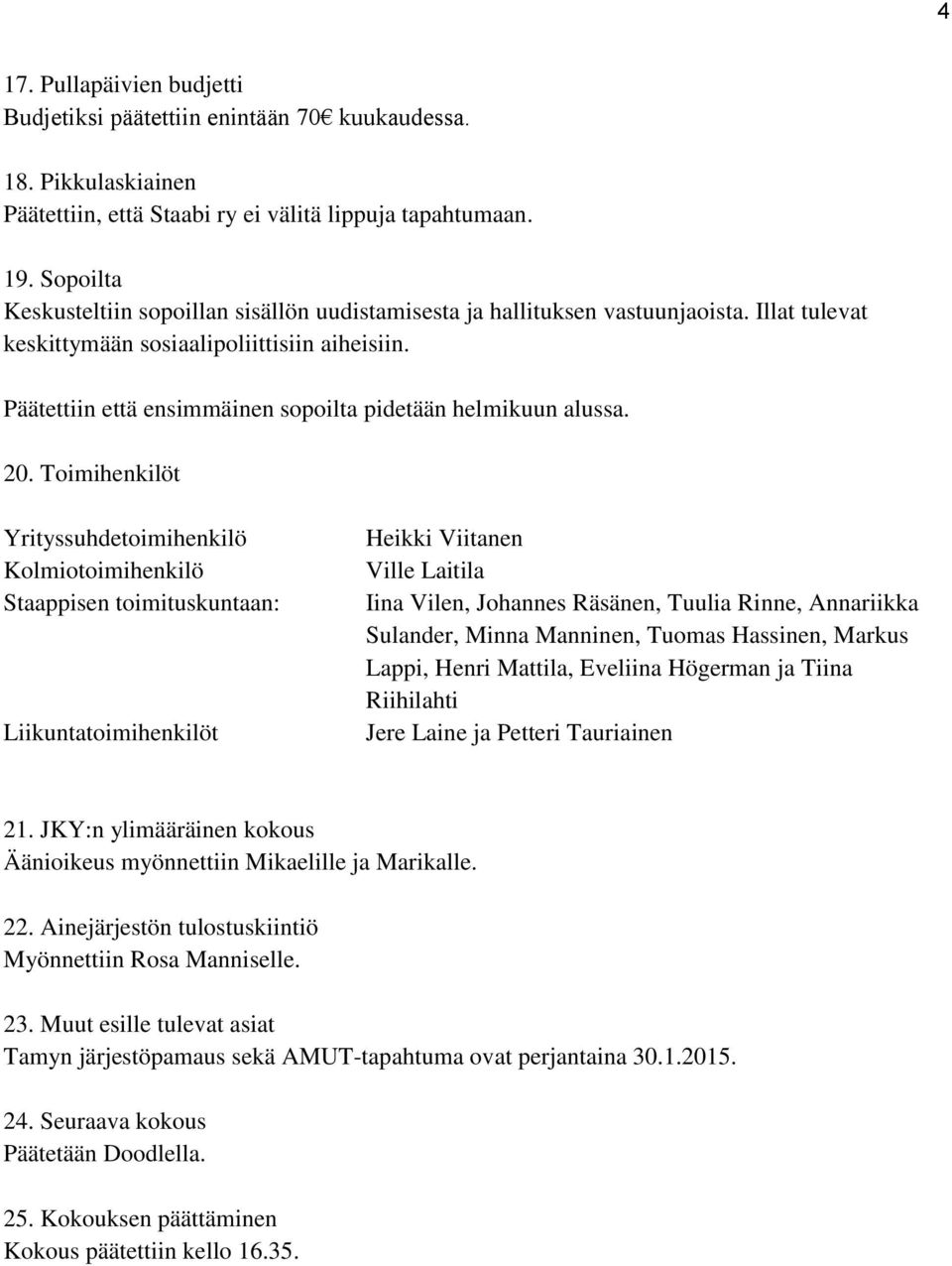 Päätettiin että ensimmäinen sopoilta pidetään helmikuun alussa. 20.