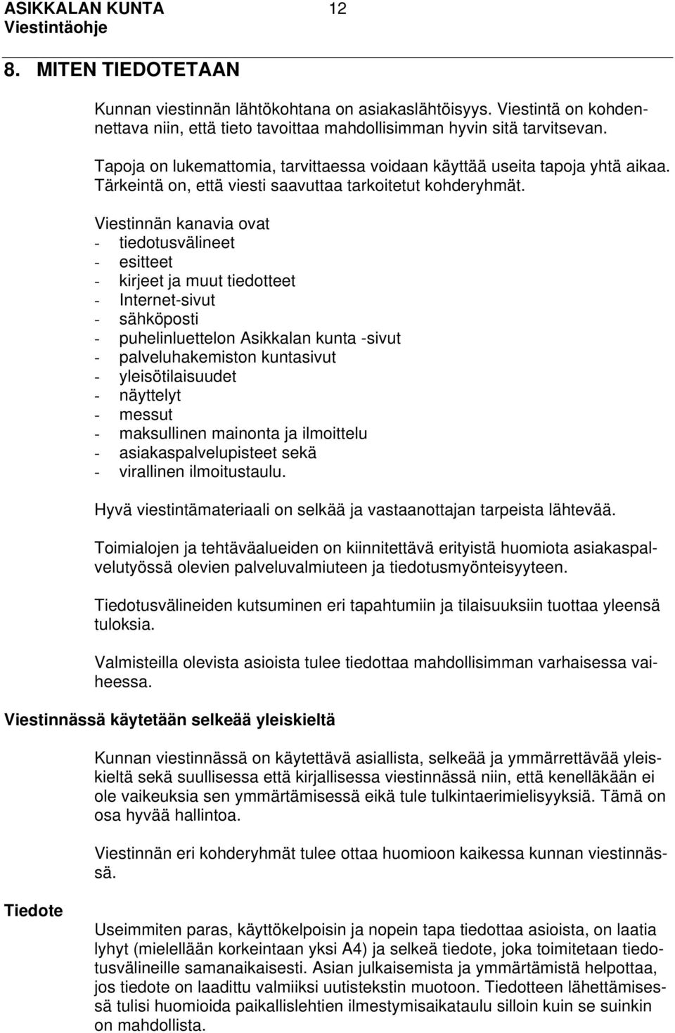 Viestinnän kanavia ovat - tiedotusvälineet - esitteet - kirjeet ja muut tiedotteet - Internet-sivut - sähköposti - puhelinluettelon Asikkalan kunta -sivut - palveluhakemiston kuntasivut -