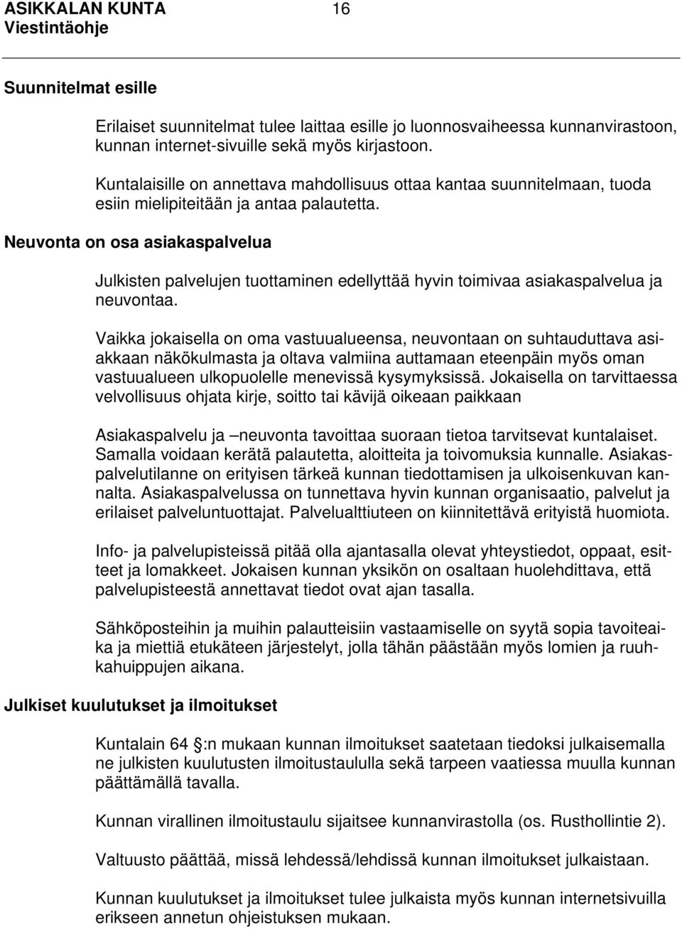 Neuvonta on osa asiakaspalvelua Julkisten palvelujen tuottaminen edellyttää hyvin toimivaa asiakaspalvelua ja neuvontaa.