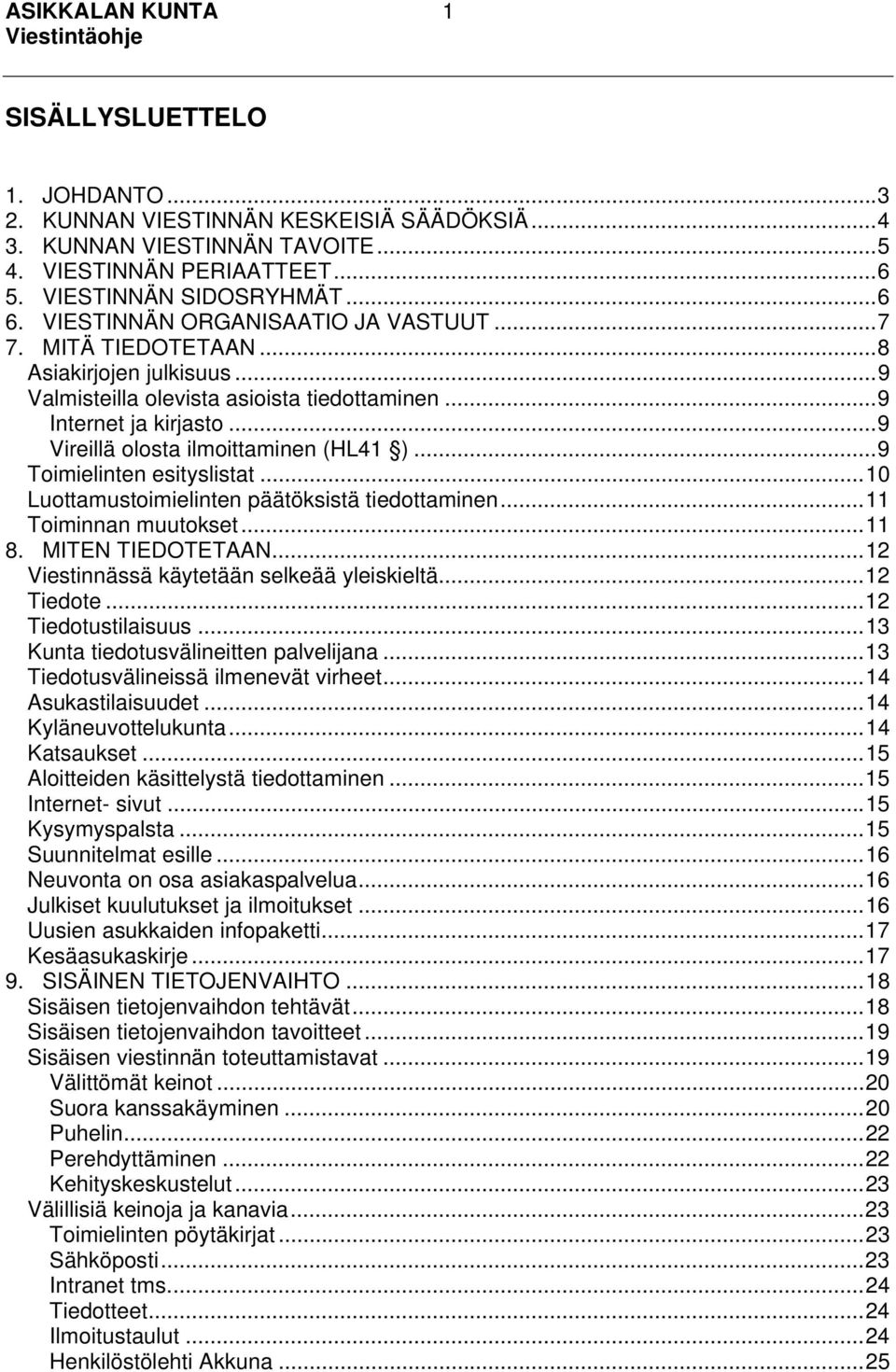 ..9 Toimielinten esityslistat...10 Luottamustoimielinten päätöksistä tiedottaminen...11 Toiminnan muutokset...11 8. MITEN TIEDOTETAAN...12 Viestinnässä käytetään selkeää yleiskieltä...12 Tiedote.