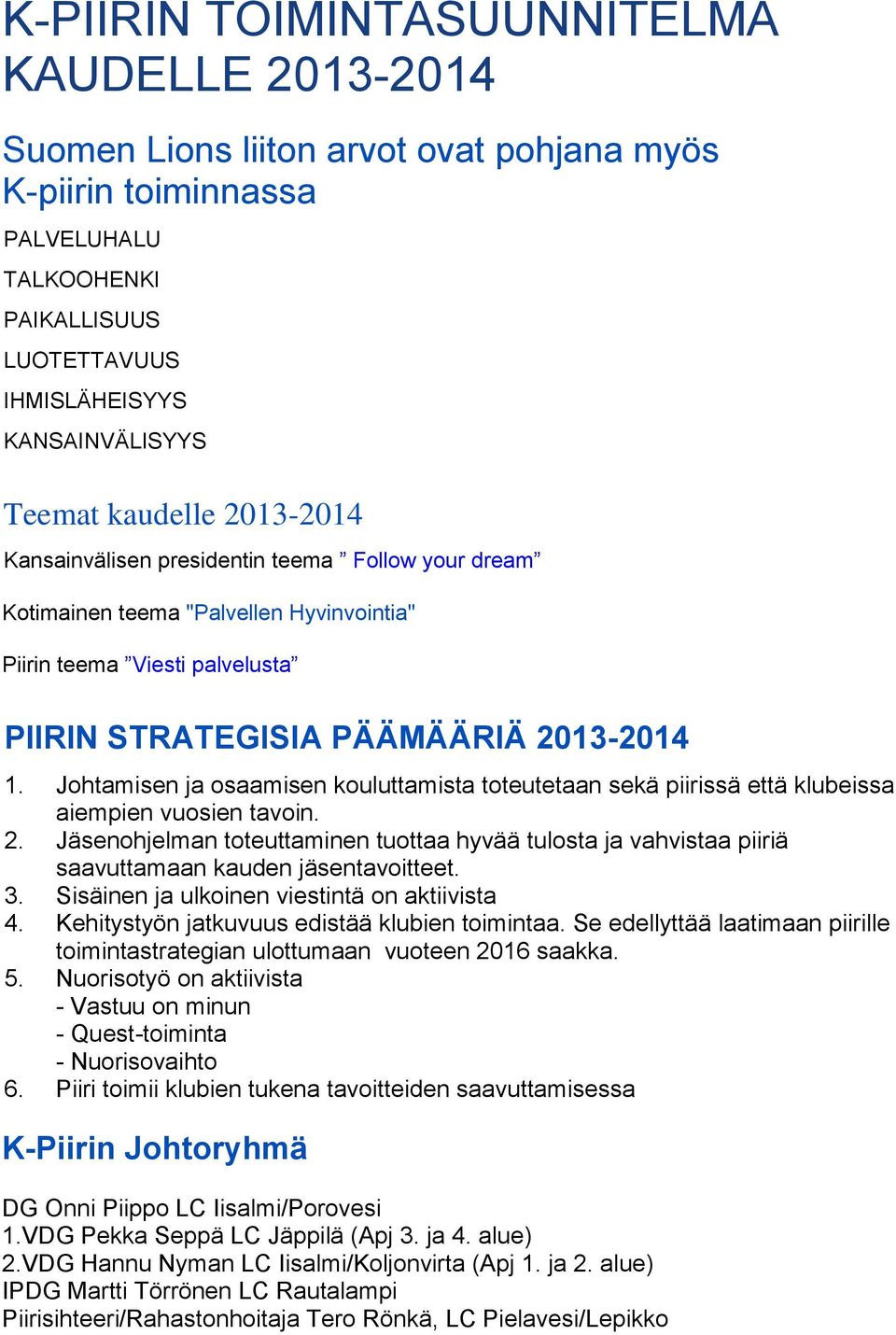 Johtamisen ja osaamisen kouluttamista toteutetaan sekä piirissä että klubeissa aiempien vuosien tavoin. 2.