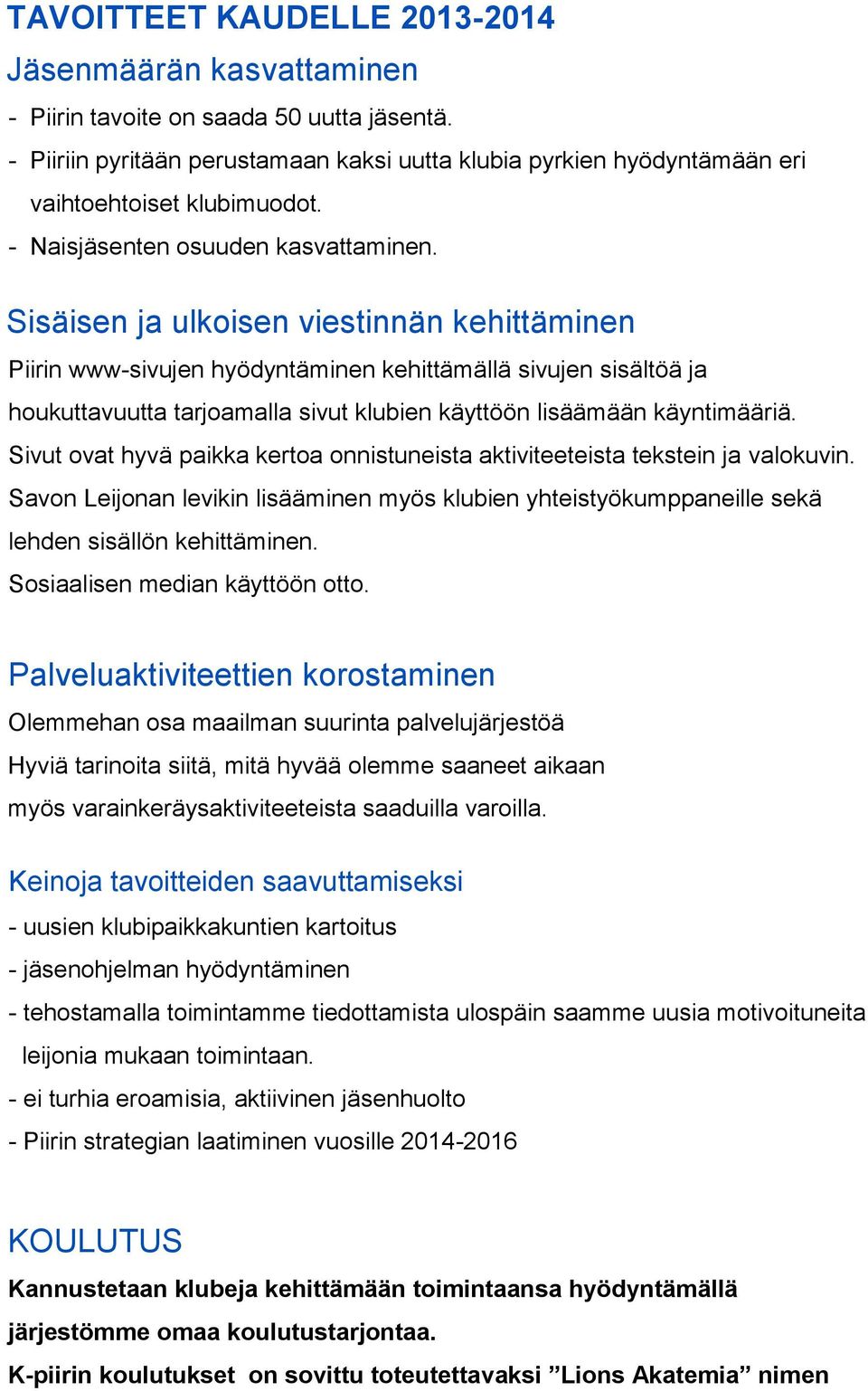 Sisäisen ja ulkoisen viestinnän kehittäminen Piirin www-sivujen hyödyntäminen kehittämällä sivujen sisältöä ja houkuttavuutta tarjoamalla sivut klubien käyttöön lisäämään käyntimääriä.